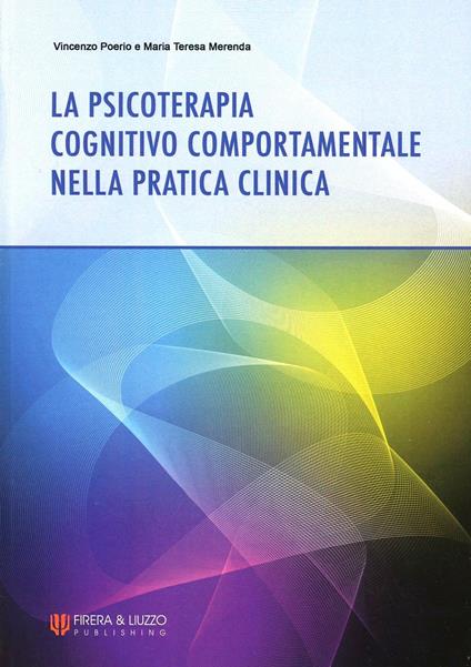 La psicoterapia cognitivo comportamentale nella pratica clinica - Vincenzo Poerio,M. Teresa Merenda - copertina