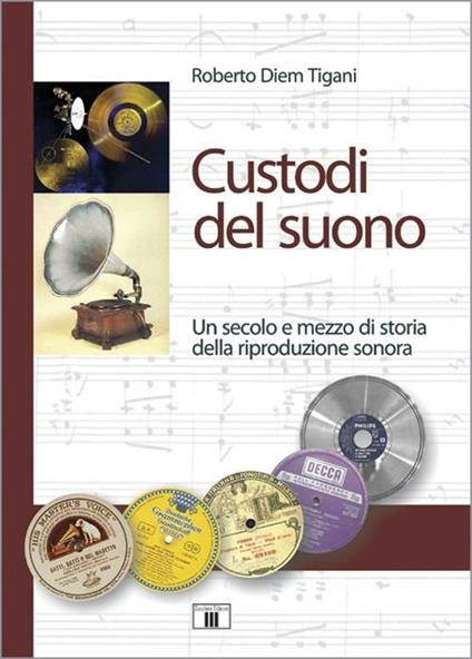 Custodi del suono. Un secolo e mezzo di storia della riproduzione sonora - Roberto Diem Tigani - copertina