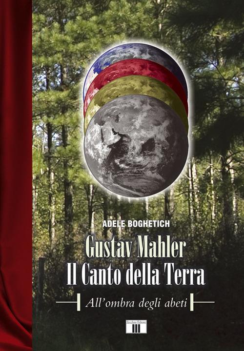 Gustav Mahler. Il canto della terra. All'ombra degli abeti - Adele Boghetich - copertina