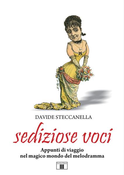 Sediziose voci. Appunti di viaggio nel magico mondo del melodramma - Davide Steccanella - copertina