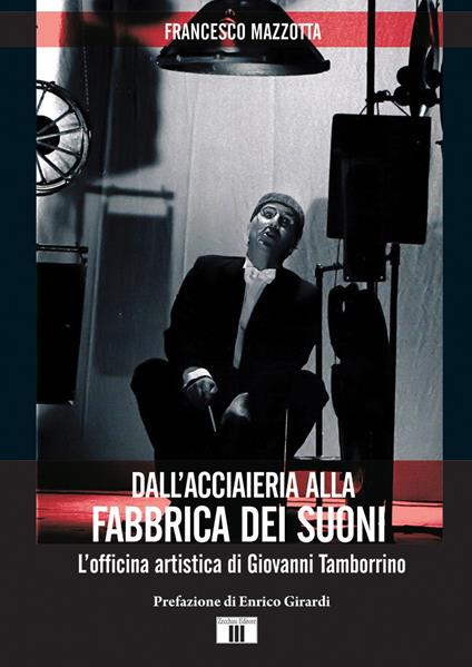 Dall'acciaieria alla fabbrica dei suoni. L'officina artistica di Giovanni Tamborrino - Francesco Mazzotta - copertina