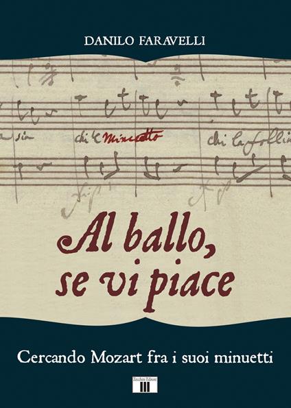 Al ballo, se vi piace. Cercando Mozart fra i suoi minuetti - Danilo Faravelli - copertina