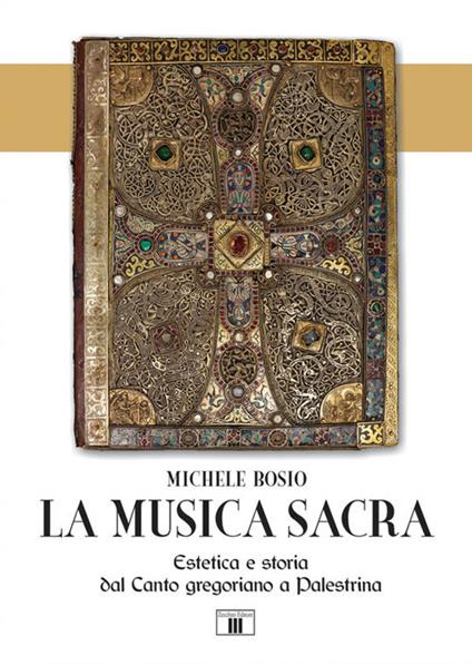 La musica sacra. Estetica e storia dal Canto gregoriano a Palestrina - Michele Bosio - copertina