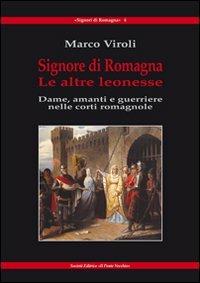 Signore di Romagna. Le altre leonesse. Dame, amanti e guerrieri nelle corti romagnole - Marco Viroli - copertina