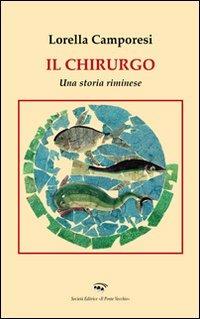 Il chirurgo. Una storia riminese - Lorella Camporesi - copertina