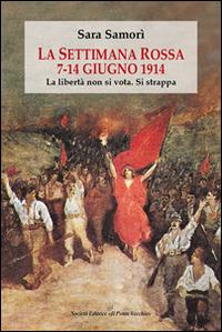 La settimana rossa 7-14 giugno 1914. La libertà non si vota. Si strappa - Sara Samorì - copertina