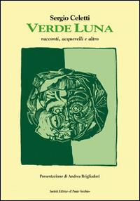 Verde luna. Racconti, acquerelli e altro - Sergio Celetti - copertina