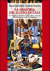 La memoria del gusto di casa. Un viaggio gastronomico tra i sapori e la storia della Romagna e dell'Estremadura - M. Pia Fabbri,Annabela Ferreira - copertina