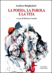 La poesia, la parola e la vita - Andrea Brigliadori - copertina