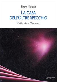 La casa dell'oltre specchio. Colloqui con Vincenzo - Enzo Maizza - copertina