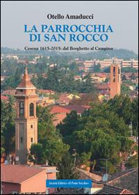 La parrocchia di San Rocco. Cesena 1615-2015: dal Borghetto al Campino - Otello Amaducci - copertina