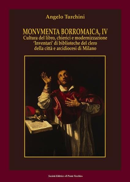 Monumenta borromaica. Vol. 4: Cultura del libro, chierici e modernizzazione «Inventari» di biblioteche del clero della città e arcidiocesi di Milano. - Angelo Turchini - copertina