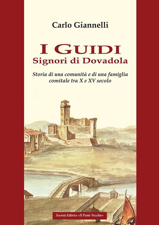 I Guidi. Signori di Dovadola. Storia di una comunità e di una famiglia comitale tra X e XV Secolo - Carlo Giannelli - copertina