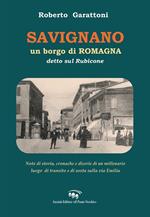 Savignano, un borgo di Romagna detto sul Rubicone. Note di storia, cronache e dicerie di un millenario luogo di transito e di sosta sulla Via Emilia