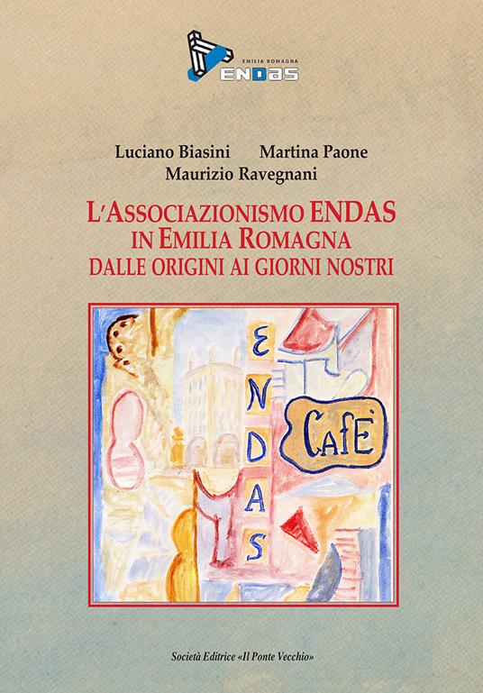 L' Associazione Endas in Emilia Romagna dalle origini ai giorni nostri - Luciano Biasini,Martina Paone,Maurizio Ravegnani - copertina