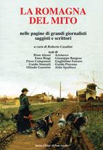 La Romagna del mito. Nelle pagine di grando giornalisti saggisti e scrittori