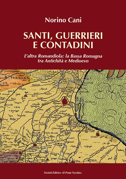 Santi, guerrieri e condadini. L'altra Romandìola: la Bassa Romagna tra antichità e medioevo - Norino Cani - copertina