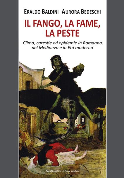 Il fango, la fame, la peste. Clima, carestie ed epidemie in Romagna nel Medioevo e in Età moderna - Eraldo Baldini,Aurora Bedeschi - copertina