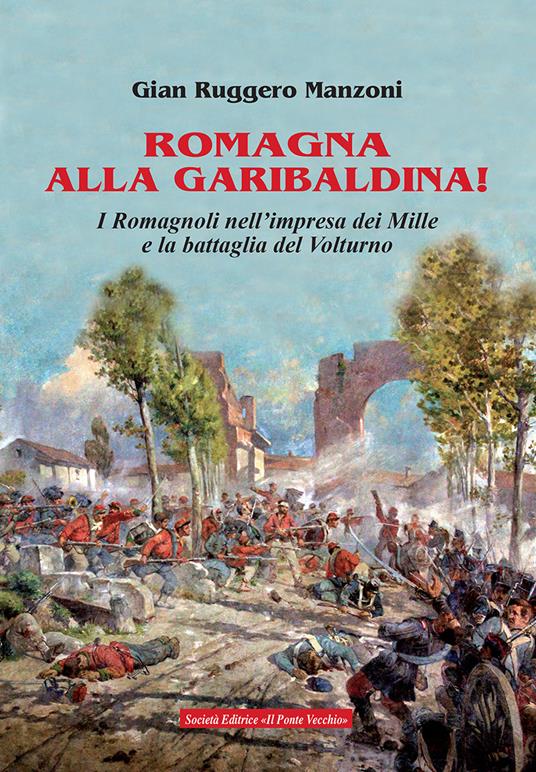 Romagna alla garibaldina! I romagnoli nell'impresa dei Mille e la battaglia del Volturno - Gian Ruggero Manzoni - copertina