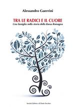 Tra le radici e il cuore. Una famiglia nella storia della Bassa Romagna