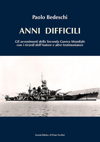 Anni difficili. Gli avvenimenti della seconda guerra mondiale con i ricordi dell'autore e altre testimonianze - Paolo Bedeschi - copertina