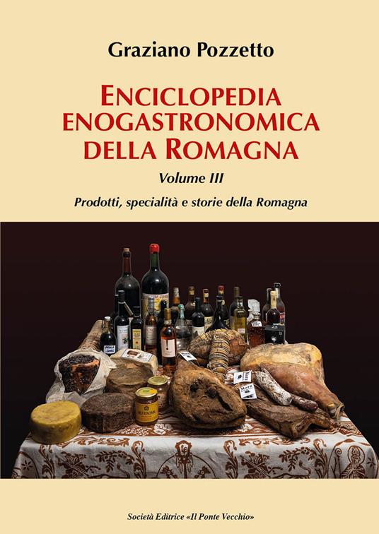 Enciclopedia gastronomica della Romagna. Vol. 3: Prodotti, specialità e storie della Romagna. - Graziano Pozzetto - copertina