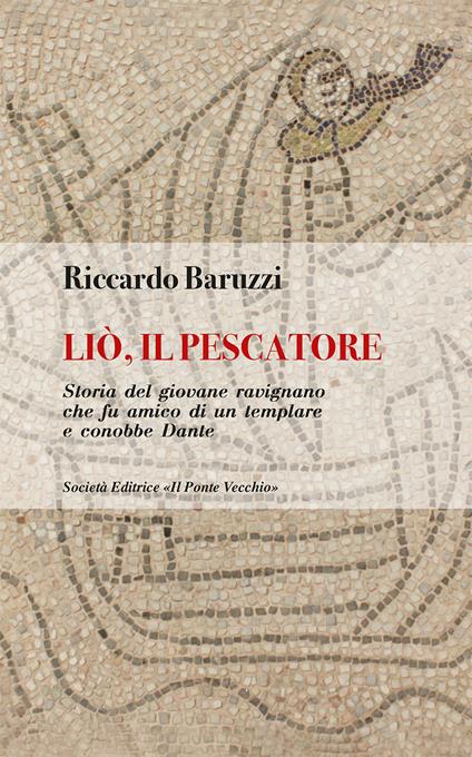 Liò, il pescatore. Storia del giovane ravignano che fu amico di un templare e conobbe Dante - Riccardo Baruzzi - copertina