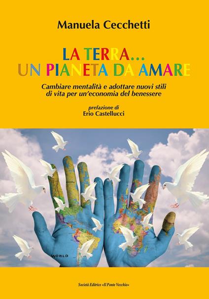 La terra... un pianeta da amare. Cambiare mentalità e adottare nuovi stili di vita per un'economia del benessere - Manuela Cecchetti - copertina