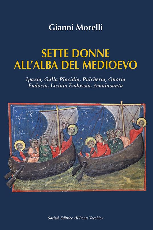 Sette donne all'alba del Medioevo. Ipazia, Galla Placidia, Pulcheria, Onoria, Eudocia, Licinia Eudossia, Amalasunta - Gianni Morelli - copertina