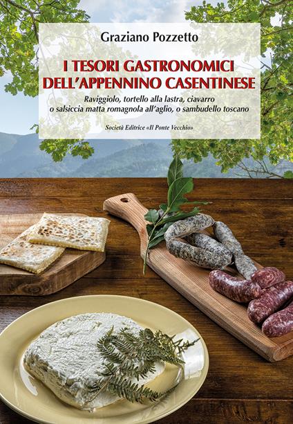 I tesori gastronomici dell'Appennino casentinese. Raviggiolo, tortello alla lastra, ciavarro o salsiccia matta romagnola all'aglio, o sambudello toscano - Graziano Pozzetto - copertina