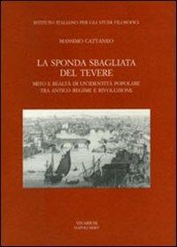 La sponda sbagliata del Tevere. Mito e realtà di un'identità popolare tra antico regime e rivoluzione - Massimo Cattaneo - copertina