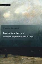 La civetta e la croce. Filosofia e religione cristiana in Hegel