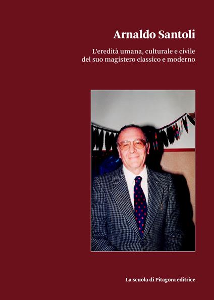 Arnaldo Santoli. L'eredità umana, culturale e civile del suo magistero classico e moderno - copertina