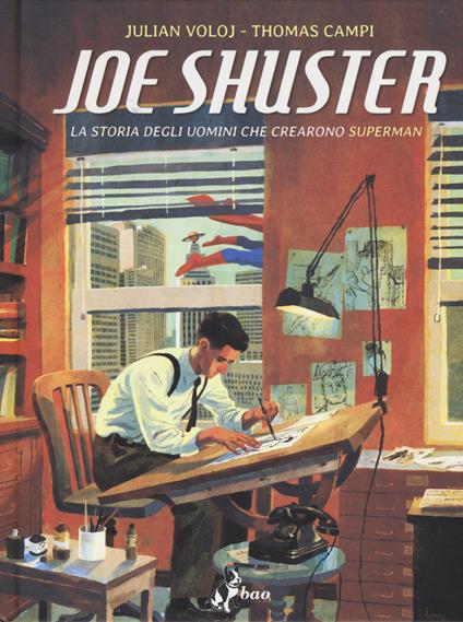 Joe Shuster. La storia degli uomini che crearono Superman - Julian Voloj,Thomas Campi - copertina