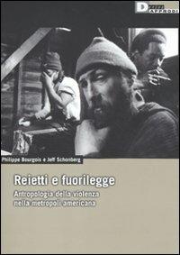 Reietti e fuorilegge. Antropologia della violenza nella metropoli americana. Ediz. illustrata - Philippe Bourgois,Jeff Schonberg - copertina