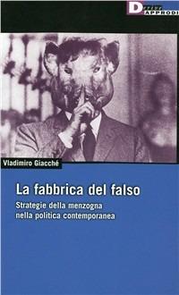 La fabbrica del falso. Strategie della menzogna nella politica  contemporanea - Vladimiro Giacchè - Libro - DeriveApprodi - DeriveApprodi |  IBS