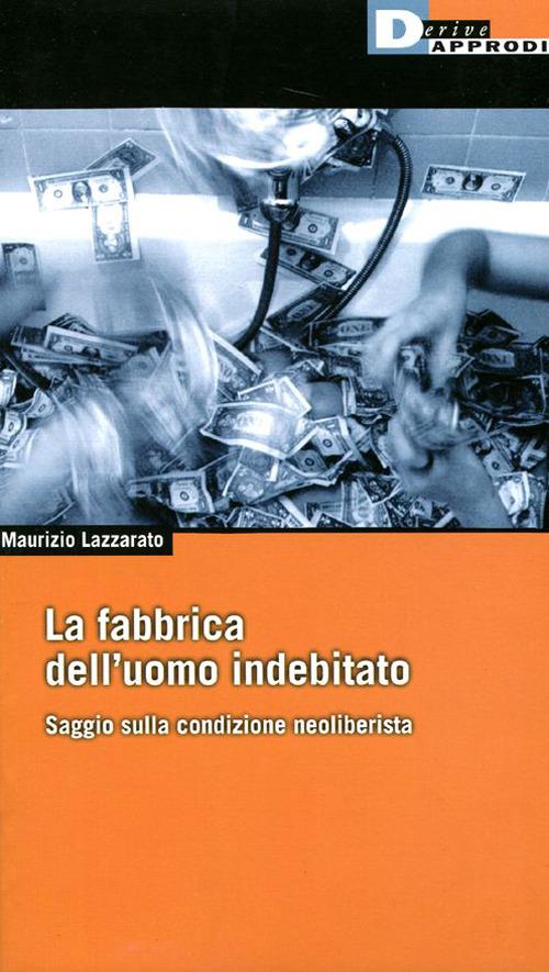 La fabbrica dell'uomo indebitato. Saggio sulla condizione neoliberista - Maurizio Lazzarato - copertina