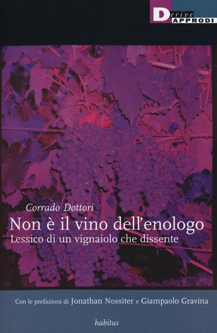 Non è il vino dell'enologo. Lessico di un vignaiolo che dissente - Corrado Dottori - copertina