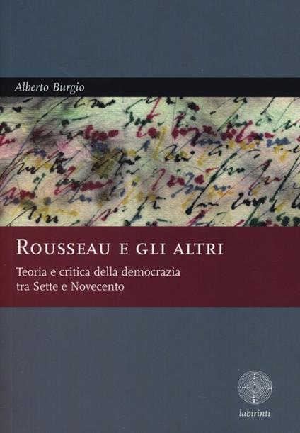 Rousseau e gli altri. Teoria e critica della democrazia tra Sette e Novecento - Alberto Burgio - copertina