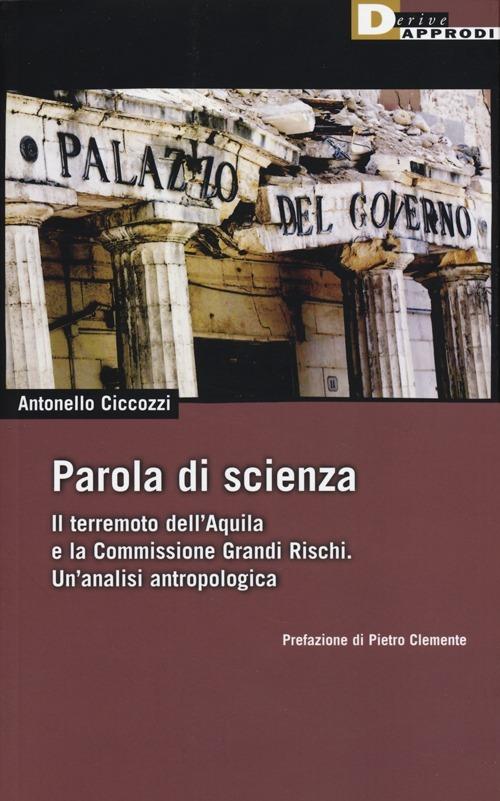 Parola di scienza. Il terremoto dell'Aquila e la Commissione Grandi Rischi. Un'analisi antropologica - Antonello Ciccozzi - copertina