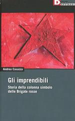 Gli imprendibili. Storia della colonna simbolo delle Brigate Rosse