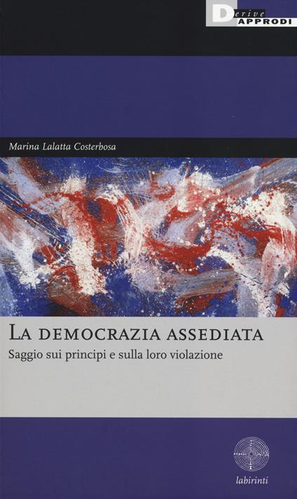 La democrazia assediata. Saggio sui principi e sulla loro violazione - Marina Lalatta Costerbosa - copertina