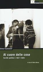 Al cuore delle cose. Scritti politici (1967-1989)