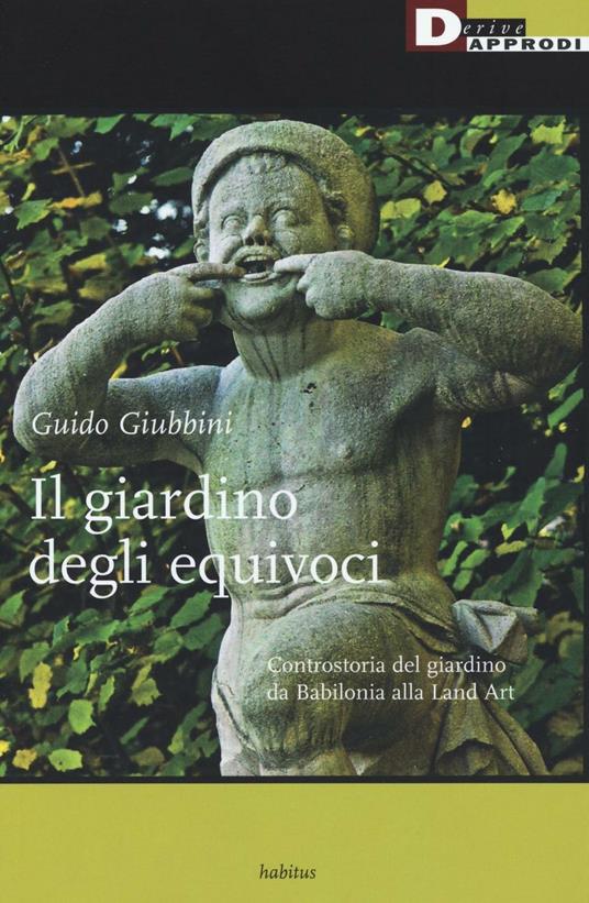 Il giardino degli equivoci. Controstoria del giardino da Babilonia alla Land Art - Guido Giubbini - copertina