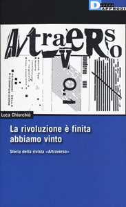 La rivoluzione è finita, abbiamo vinto. Storia della rivista «A/traverso»