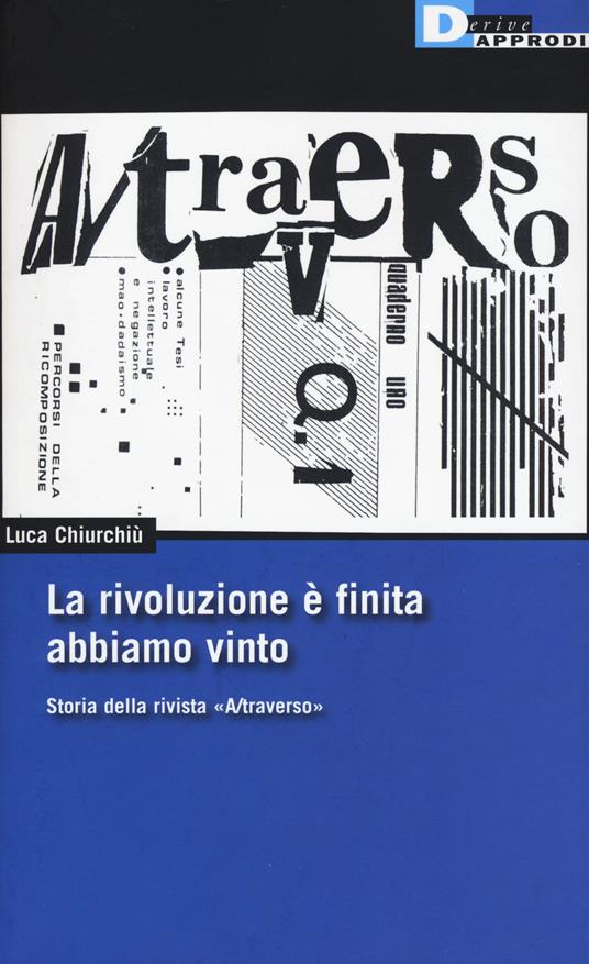 La rivoluzione è finita, abbiamo vinto. Storia della rivista «A/traverso» - Luca Chiurchiù - copertina