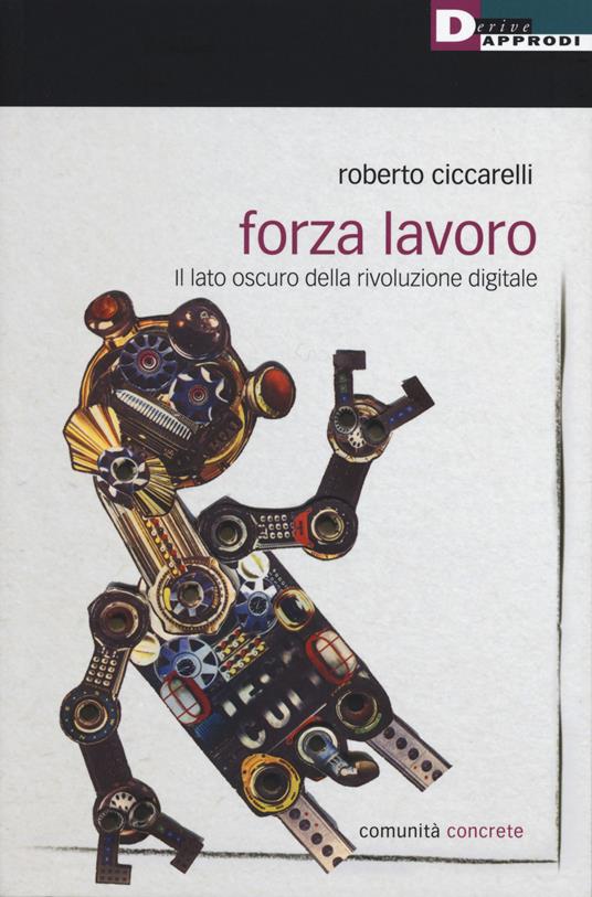 Forza lavoro. Il lato oscuro della rivoluzione digitale - Roberto Ciccarelli - copertina