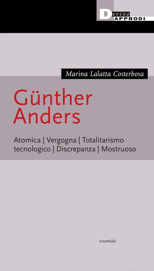 Günther Anders. Atomica. Vergogna. Totalitarismo tecnologico. Discrepanza. Mostruoso - Marina Lalatta Costerbosa - copertina