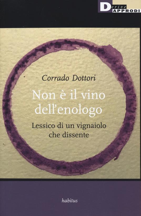 Non è il vino dell'enologo. Lessico di un vignaiolo che dissente - Corrado Dottori - copertina