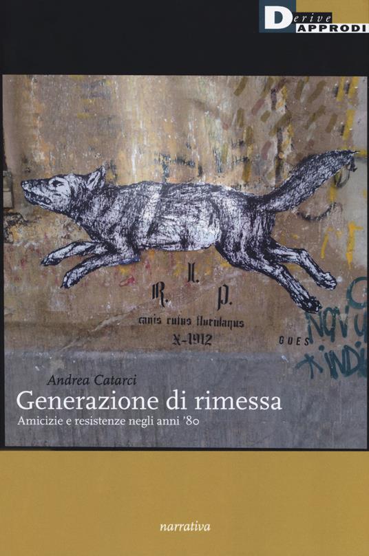 Generazione di rimessa. Amicizie e resistenze negli anni '80 - Andrea Catarci - copertina